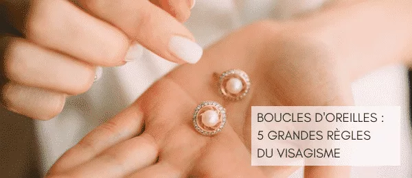 Visagisme boucles d'oreille morphologie du visage