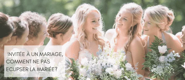Invitée à un mariage, comment ne pas éclipser la mariée